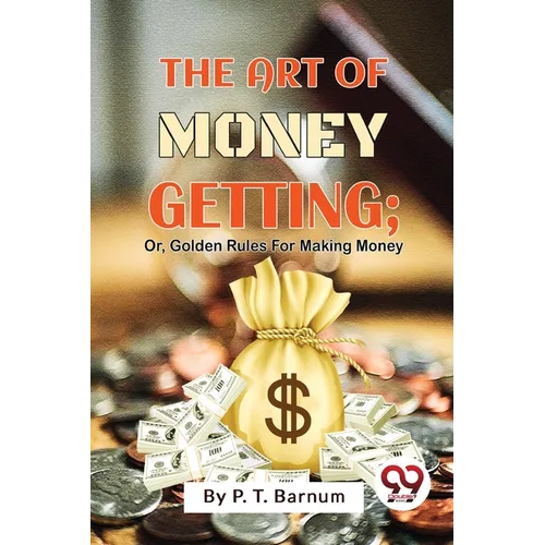 The Art Of Money Getting; Or, Golden Rules For Making Money - Paperback