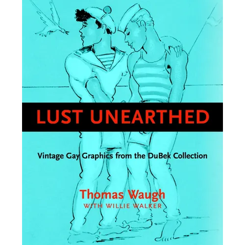 Lust Unearthed: Vintage Gay Graphics from the Dubek Collection - Hardcover