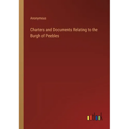 Charters and Documents Relating to the Burgh of Peebles - Paperback