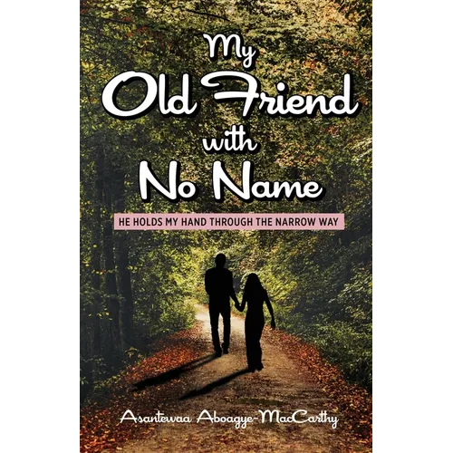 My Old Friend with No Name: He Holds my Hand Through the Narrow Way - Paperback