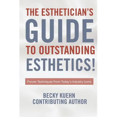 The Estheticians Guide to Outstanding Esthetics!: Proven Techniques From Today's Industry Icons - Paperback