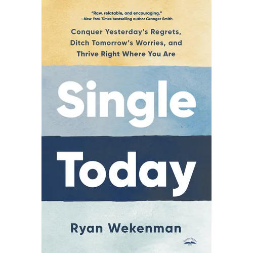 Single Today: Conquer Yesterday's Regrets, Ditch Tomorrow's Worries, and Thrive Right Where You Are - Paperback