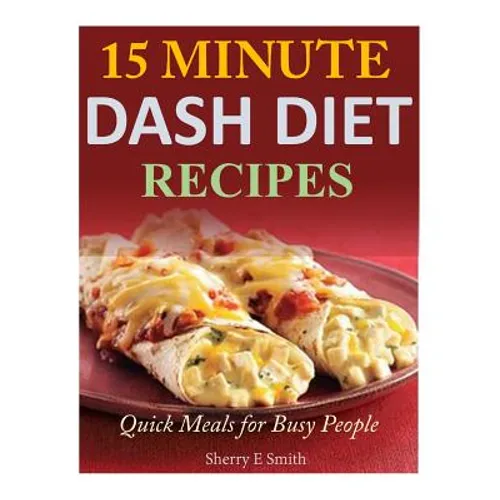 15 Minute Dash Diet Recipes: Quick Meals for Busy People - Paperback