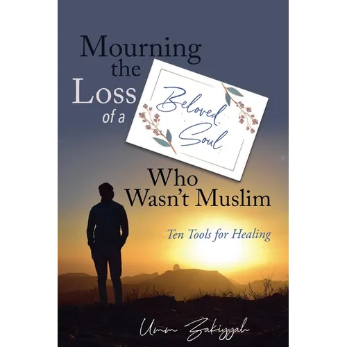 Mourning the Loss of a Beloved Soul Who Wasn't Muslim: Ten Tools for Healing - Paperback