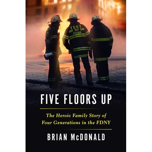 Five Floors Up: The Heroic Family Story of Four Generations in the Fdny - Hardcover