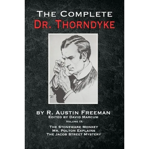 The Complete Dr. Thorndyke - Volume IX: The Stoneware Monkey Mr. Polton Explains and The Jacob Street Mystery - Paperback