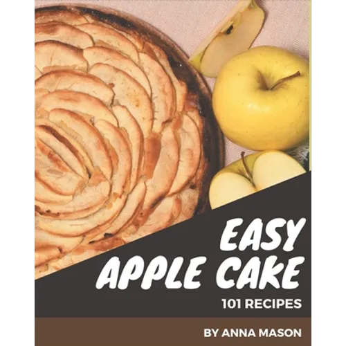 101 Easy Apple Cake Recipes: Enjoy Everyday With Easy Apple Cake Cookbook! - Paperback