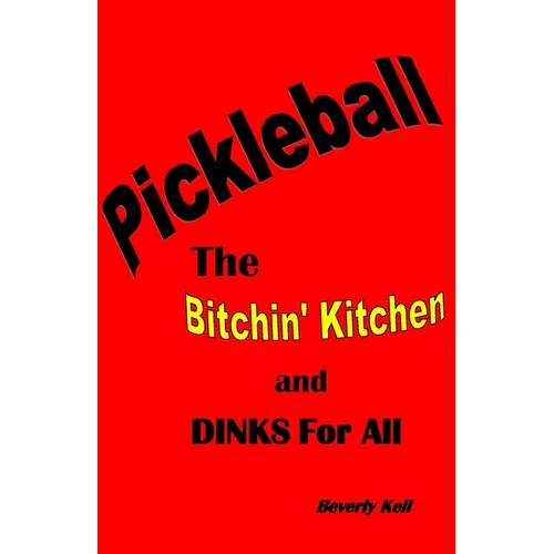 Pickleball: The Bitchin' Kitchen and Dinks For All - Paperback