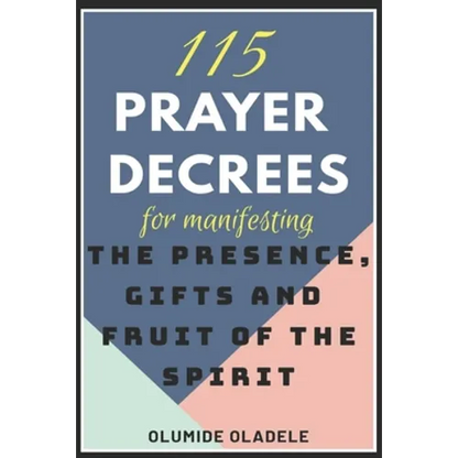 115 Prayer Decrees for Manifesting the Presence, Gifts and Fruit of the Spirit - Paperback