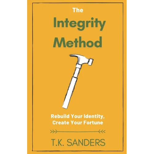 The Integrity Method: Rebuild Your Identity, Create Your Fortune - Paperback