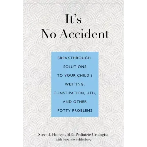 It's No Accident: Breakthrough Solutions to Your Child's Wetting, Constipation, UTIs, and Other Potty Problems - Paperback