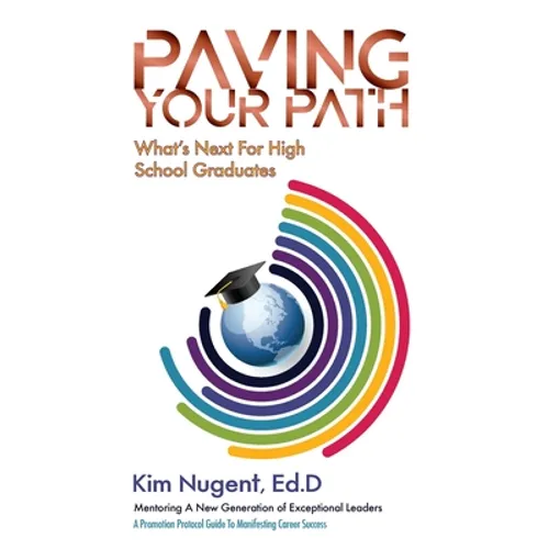Paving Your Path What's Next For High School Graduates: A Promotion Protocol Guide To Manifesting Career Success - Hardcover