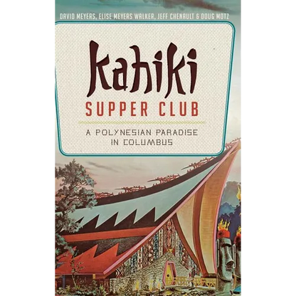 Kahiki Supper Club: A Polynesian Paradise in Columbus - Hardcover