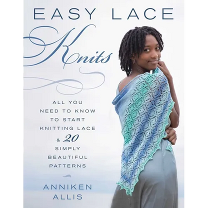 Easy Lace Knits: All You Need to Know to Start Knitting Lace & 20 Simply Beautiful Patterns - Paperback