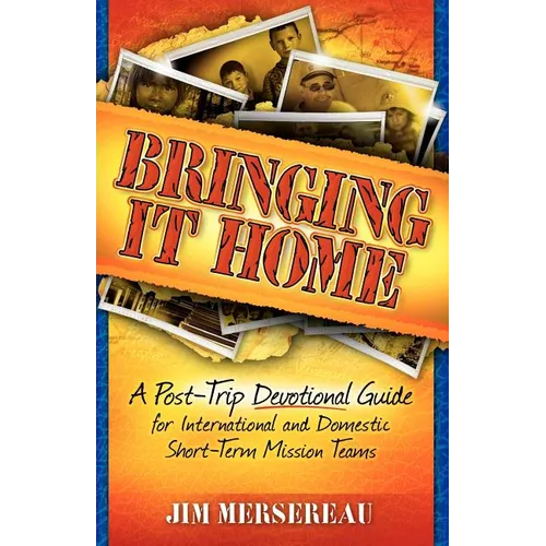 Bringing It Home: A Post-Trip Devotional Guide for International and Domestic Short-Term Mission Teams - Paperback
