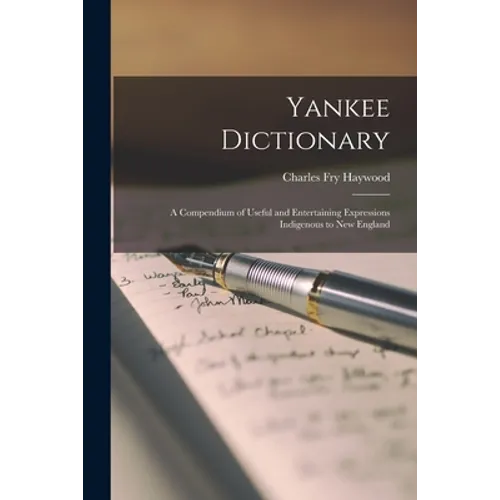 Yankee Dictionary; a Compendium of Useful and Entertaining Expressions Indigenous to New England - Paperback