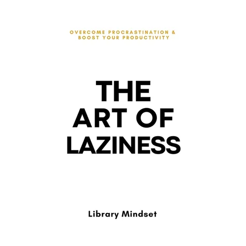 The Art of Laziness: Overcome Procrastination & Improve Your Productivity - Paperback
