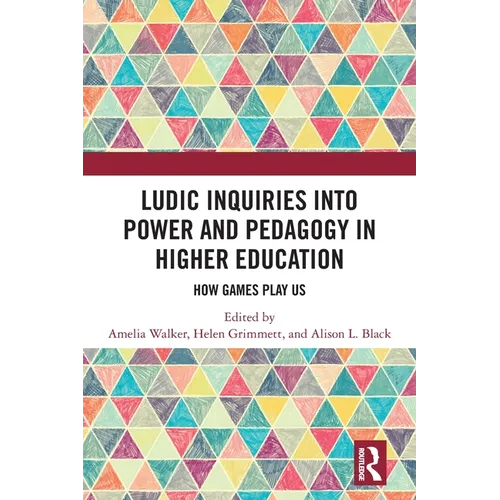 Ludic Inquiries Into Power and Pedagogy in Higher Education: How Games Play Us - Paperback