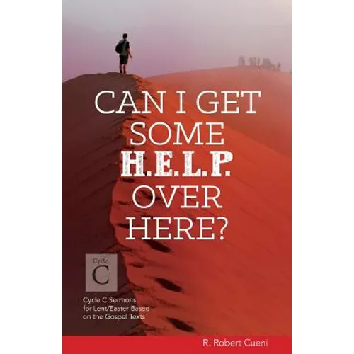 Can I Get Some Help Over Here?: Cycle C Sermons for Lent and Easter Based on the Gospel Texts - Paperback