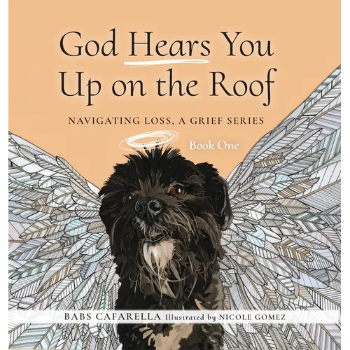 God Hears You Up on the Roof: Navigating Loss, A Grief Series: Book One - Hardcover