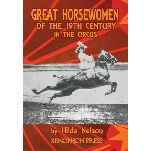 Great Horsewomen of the 19th Century in the Circus: and an Epilogue on Four Contemporary Écuyeres: Catherine Durand Henriquet, Eloise Schwarz King, Gé - Paperback