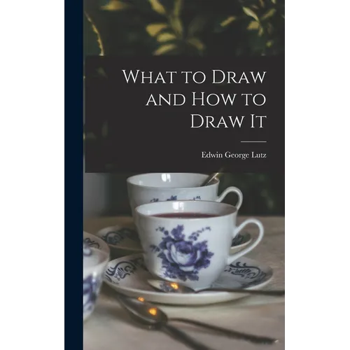 What to Draw and how to Draw It - Hardcover