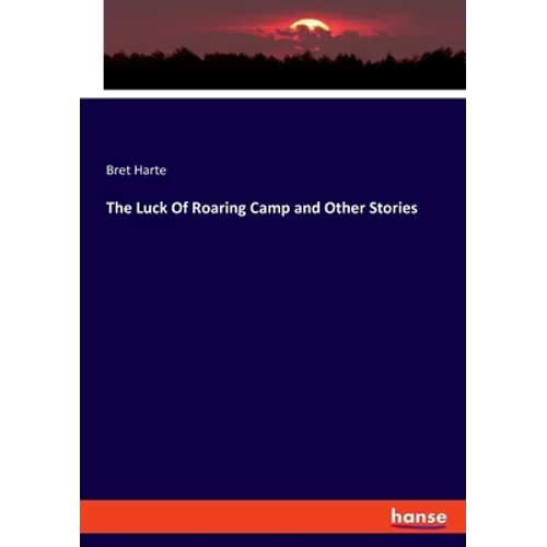 The Luck Of Roaring Camp and Other Stories - Paperback