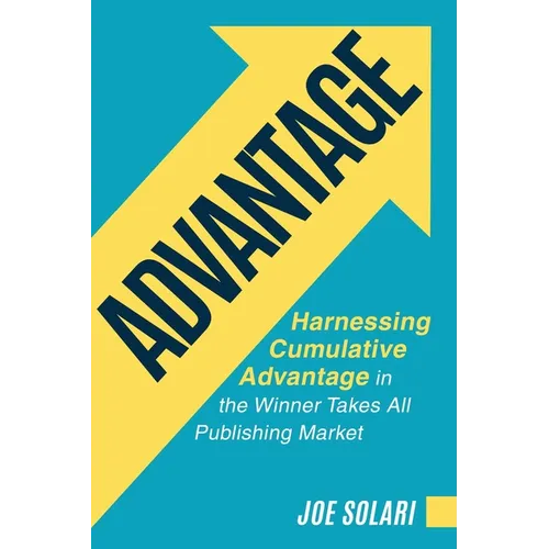 Advantage: Harnessing Cumulative Advantage in the Winner Takes All Publishing Market - Paperback