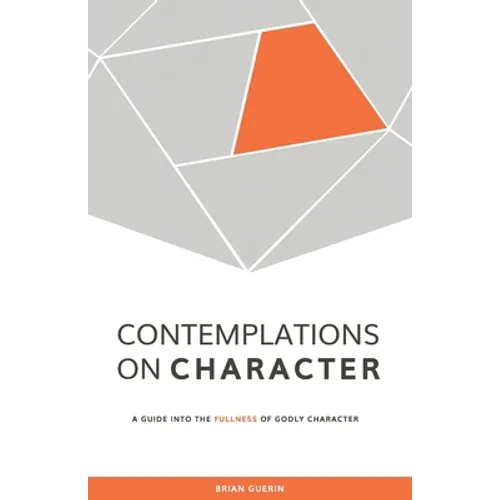 Contemplations on Character: A Guide into the Fullness of Godly Character - Paperback
