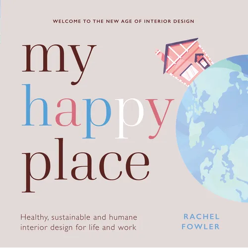 My Happy Place: Healthy, Sustainable and Humane Interior Design for Life and Work - Hardcover