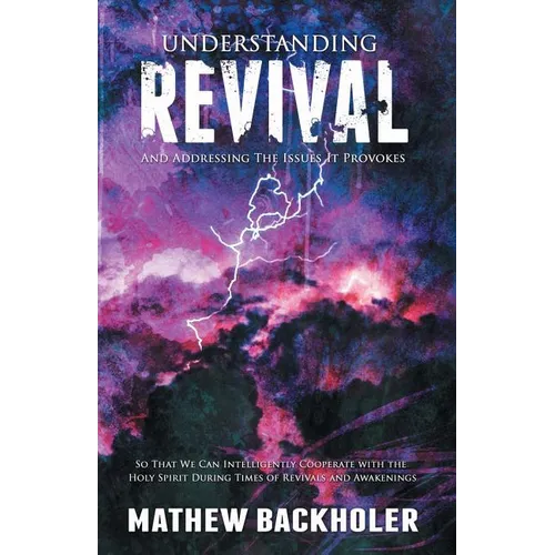 Understanding Revival and Addressing the Issues It Provokes So That We Can Intelligently Cooperate with the Holy Spirit: During Times of Revivals and - Paperback