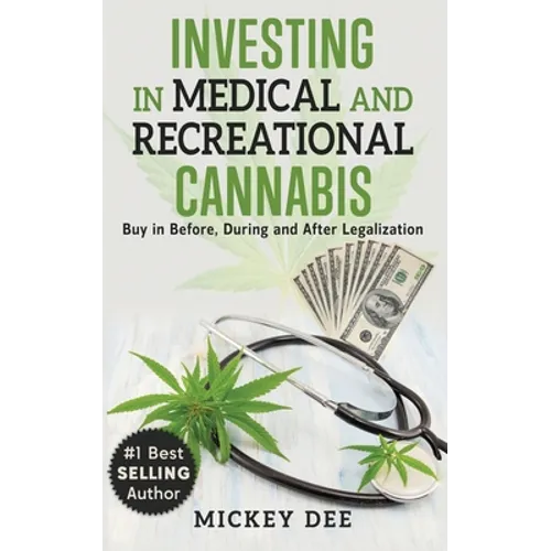 Investing In Medical and Recreational Cannabis: Buy In Before, During and After Legalization - Paperback