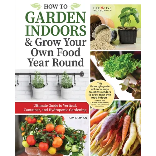How to Garden Indoors & Grow Your Own Food Year-Round: Ultimate Guide to Vertical, Container, and Hydroponic Gardening - Hardcover