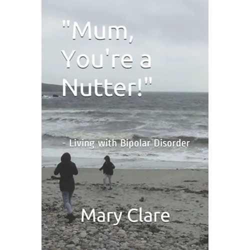 "Mum, You're a Nutter!": - Living with Bipolar Disorder - Paperback