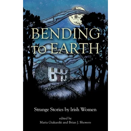 Bending to Earth: Strange Stories by Irish Women - Paperback