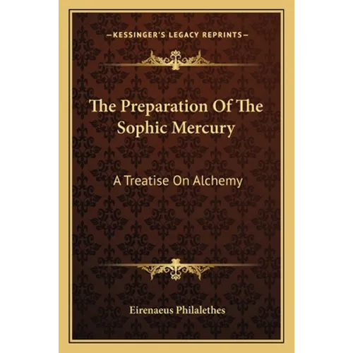 The Preparation Of The Sophic Mercury: A Treatise On Alchemy - Paperback