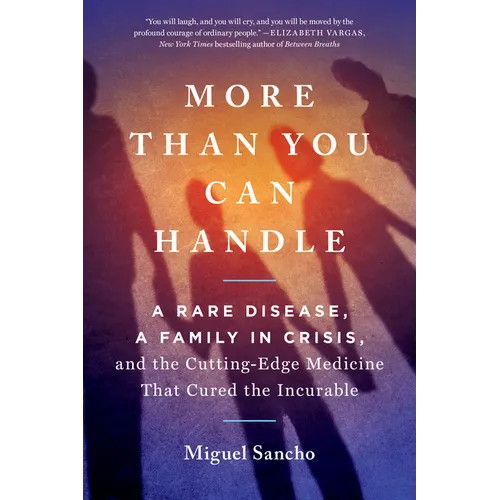 More Than You Can Handle: A Rare Disease, a Family in Crisis, and the Cutting-Edge Medicine That Cured Theincurable - Paperback