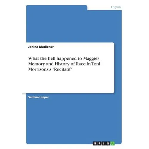 What the hell happened to Maggie? Memory and History of Race in Toni Morrisons's "Recitatif" - Paperback