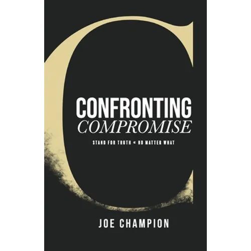 Confronting Compromise: Stand For Truth - No Matter What - Paperback
