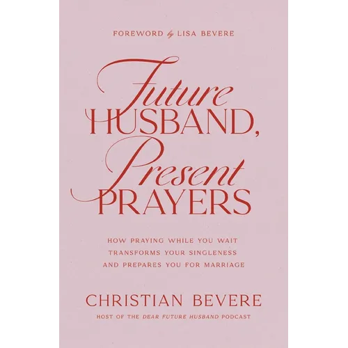 Future Husband, Present Prayers: How Praying While You Wait Transforms Your Singleness and Prepares You for Marriage - Paperback