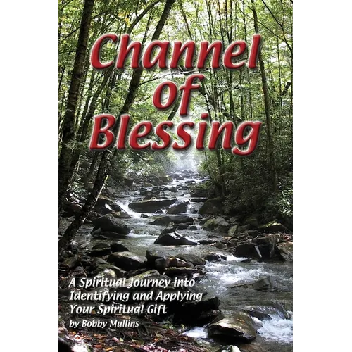 Channel of Blessing: A Spiritual Journey into Identifying and Understanding Your Spiritual Gift - Paperback