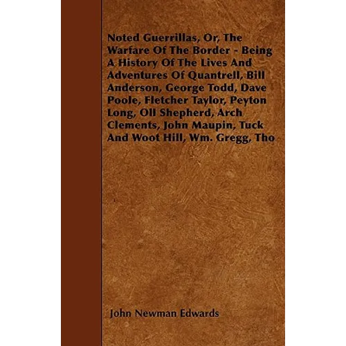 Noted Guerrillas, Or, The Warfare Of The Border - Being A History Of The Lives And Adventures Of Quantrell, Bill Anderson, George Todd, Dave Poole, Fl - Paperback