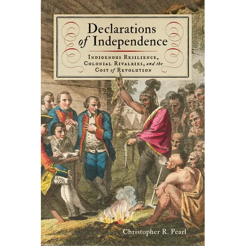 Declarations of Independence: Indigenous Resilience, Colonial Rivalries, and the Cost of Revolution - Paperback