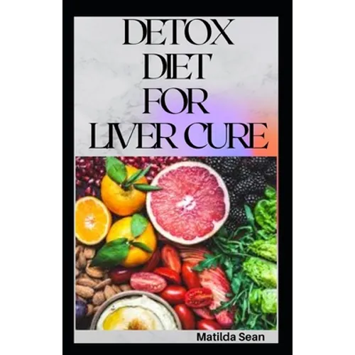 Detox Diet for Liver Cure: Guides on how to cure diseases and burn fatty acid with a delicious meal plan recipes - Paperback