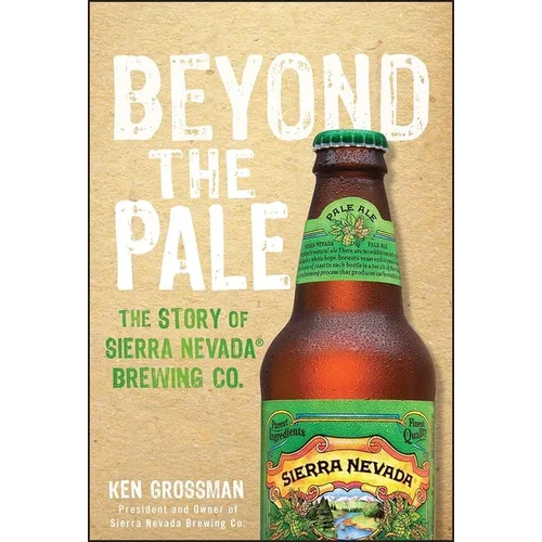 Beyond the Pale: The Story of Sierra Nevada Brewing Co. - Hardcover
