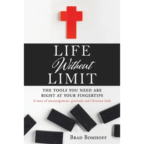 Life Without Limit: THE TOOLS YOU NEED ARE RIGHT AT YOUR FINGERTIPS A story of encouragement, gratitude and Christian faith - Paperback