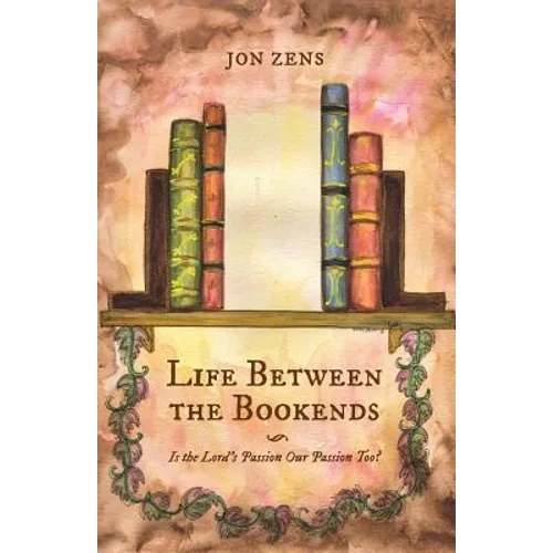 Life Between the Bookends: Is the Lord's Passion Our Passion Too? - Paperback