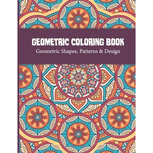 Geometric Coloring Book: Relaxing and Stress Relieving Adult Geometric Pattern and Shape Coloring book for Relaxation and Stress Relief Great Activity - Paperback