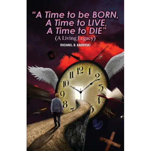 A Time to Be Born, a Time to Live, a Time to Die.: A Living Legacy - Paperback