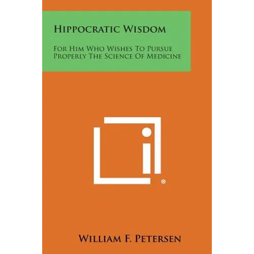 Hippocratic Wisdom: For Him Who Wishes to Pursue Properly the Science of Medicine - Paperback